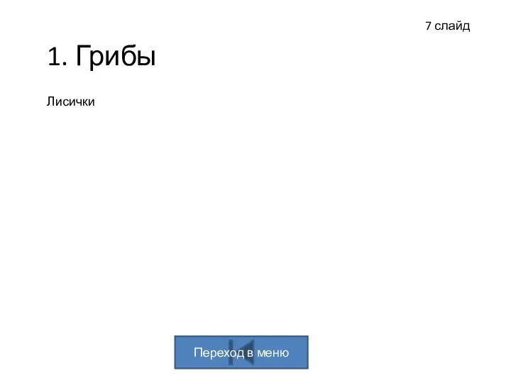 7 слайд 1. Грибы Лисички Переход в меню