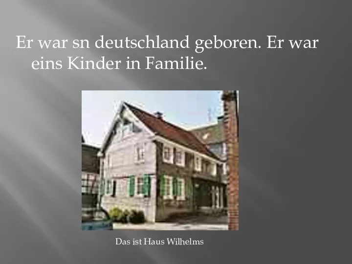 Er war sn deutschland geboren. Er war eins Kinder in Familie. Das ist Haus Wilhelms