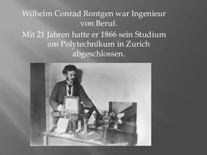 Wilhelm Conrad Rontgen war Ingenieur von Beruf. Mit 21 Jahren hatte er
