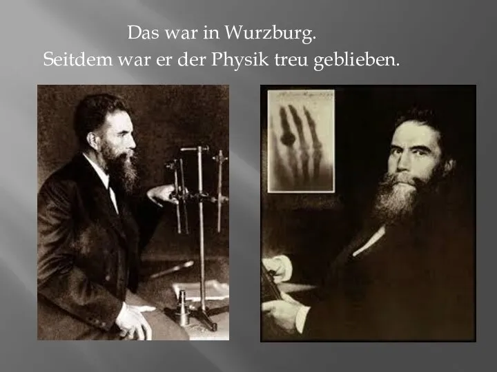 Das war in Wurzburg. Seitdem war er der Physik treu geblieben.