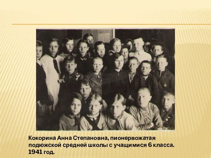 Кокорина Анна Степановна, пионервожатая подюжской средней школы с учащимися 6 класса. 1941 год.