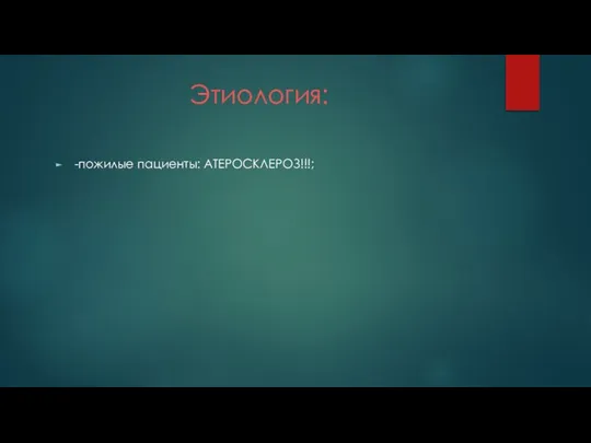 Этиология: -пожилые пациенты: АТЕРОСКЛЕРОЗ!!!;