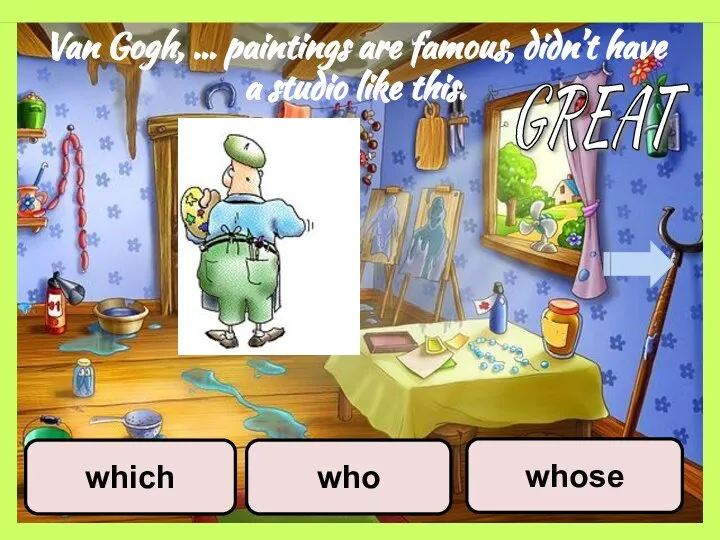 Van Gogh, … paintings are famous, didn’t have a studio like this. who whose which GREAT