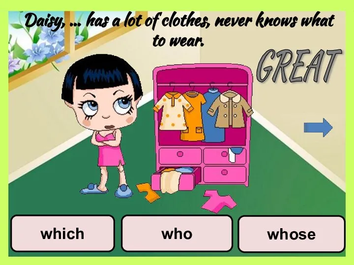 Daisy, … has a lot of clothes, never knows what to wear. whose who which GREAT