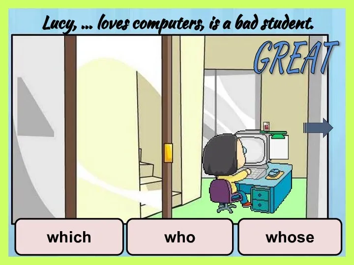 Lucy, … loves computers, is a bad student. which who whose GREAT