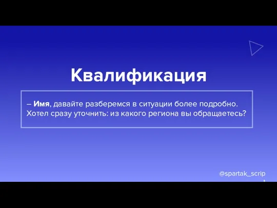 @spartak_script Квалификация – Имя, давайте разберемся в ситуации более подробно. Хотел сразу