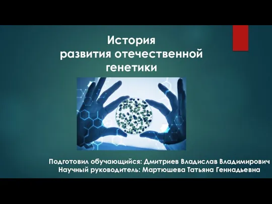 История развития отечественной генетики Подготовил обучающийся: Дмитриев Владислав Владимирович Научный руководитель: Мартюшева Татьяна Геннадьевна