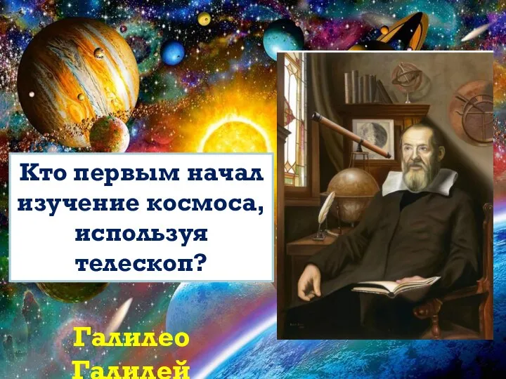 Кто первым начал изучение космоса, используя телескоп? Галилео Галилей