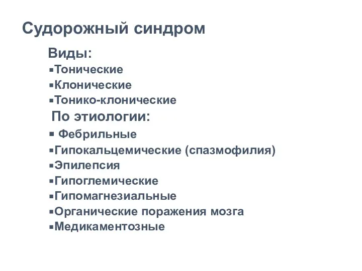 Судорожный синдром Виды: Тонические Клонические Тонико-клонические По этиологии: Фебрильные Гипокальцемические (спазмофилия) Эпилепсия