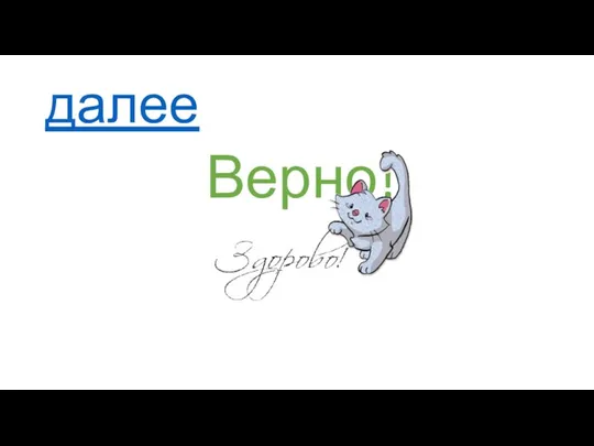 далее Верно!