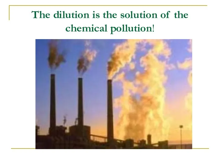 The dilution is the solution of the chemical pollution!
