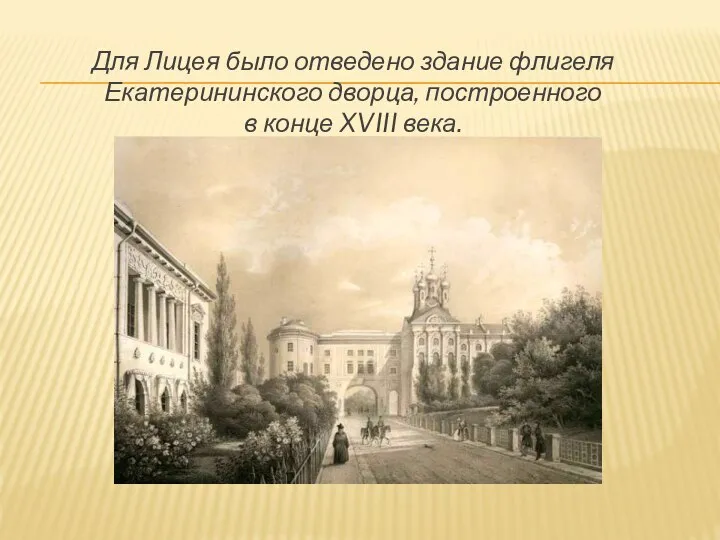 Для Лицея было отведено здание флигеля Екатерининского дворца, построенного в конце XVIII века.