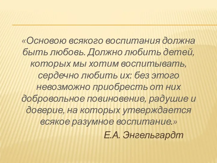 «Основою всякого воспитания должна быть любовь. Должно любить детей, которых мы хотим