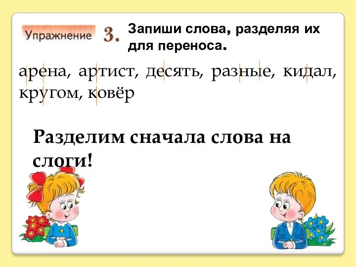 Запиши слова, разделяя их для переноса. арена, артист, десять, разные, кидал, кругом,