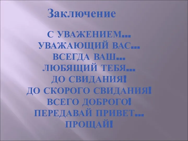 С УВАЖЕНИЕМ… УВАЖАЮЩИЙ ВАС… ВСЕГДА ВАШ… ЛЮБЯЩИЙ ТЕБЯ… ДО СВИДАНИЯ! ДО СКОРОГО