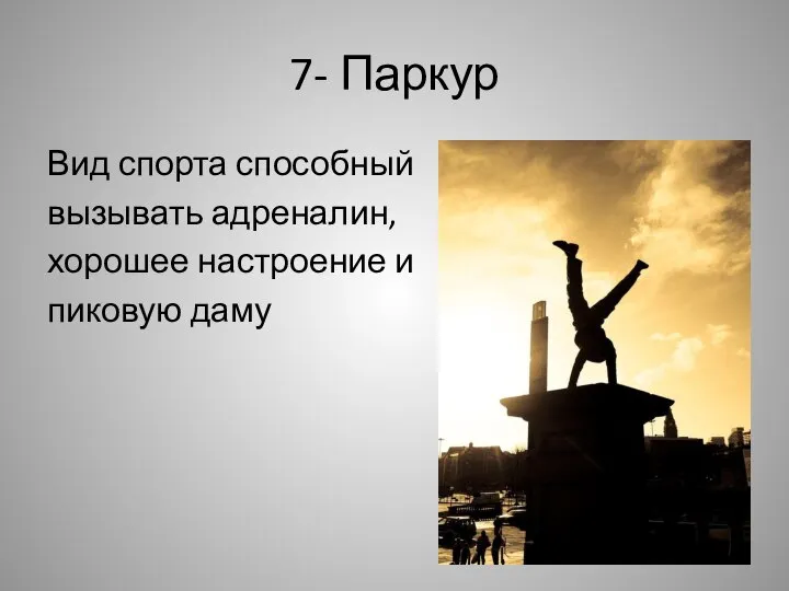 7- Паркур Вид спорта способный вызывать адреналин, хорошее настроение и пиковую даму