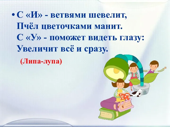 С «И» - ветвями шевелит, Пчёл цветочками манит. С «У» - поможет