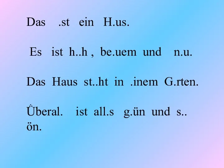 Das .st ein H.us. Es ist h..h , be.uem und n.u. Das