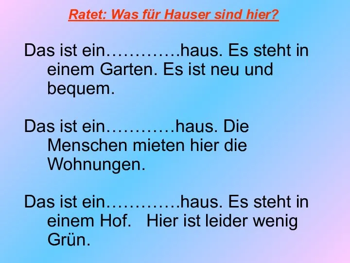 Ratet: Was für Hauser sind hier? Das ist ein………….haus. Es steht in