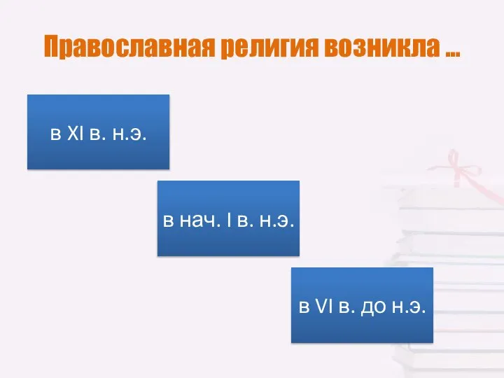 Православная религия возникла … в нач. I в. н.э. в XI в.