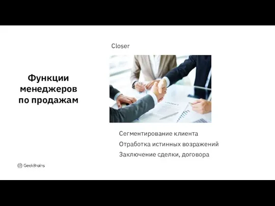 Closer Функции менеджеров по продажам Сегментирование клиента Отработка истинных возражений Заключение сделки, договора