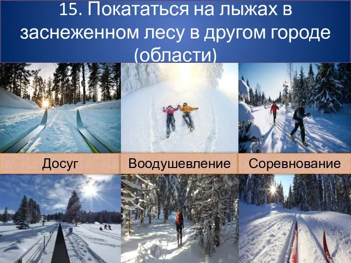 15. Покататься на лыжах в заснеженном лесу в другом городе (области) Досуг Воодушевление Соревнование