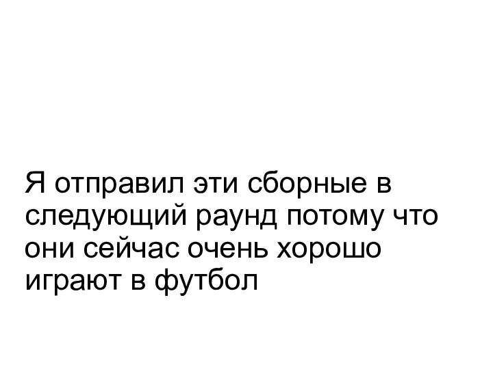 Я отправил эти сборные в следующий раунд потому что они сейчас очень хорошо играют в футбол