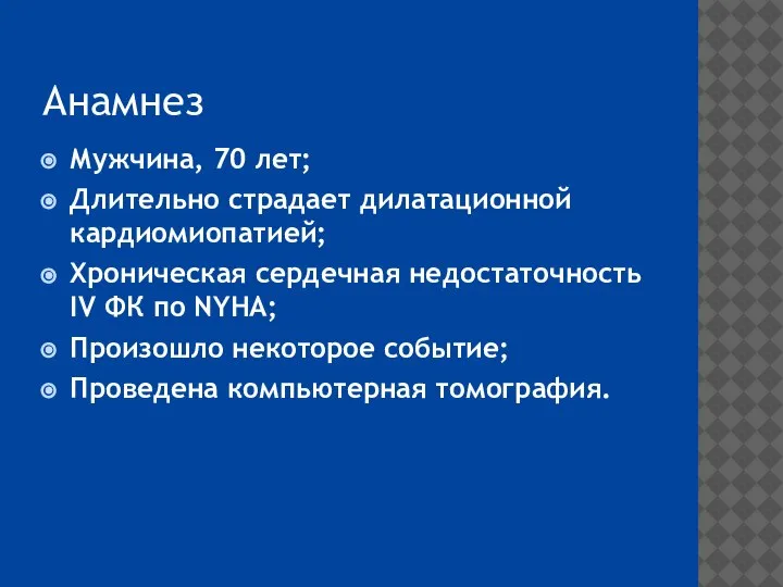 Анамнез Мужчина, 70 лет; Длительно страдает дилатационной кардиомиопатией; Хроническая сердечная недостаточность IV