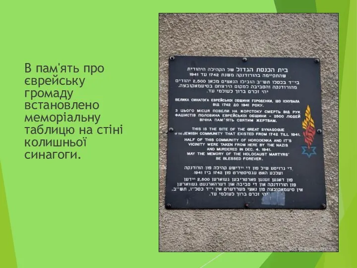 В пам'ять про єврейську громаду встановлено меморіальну таблицю на стіні колишньої синагоги.