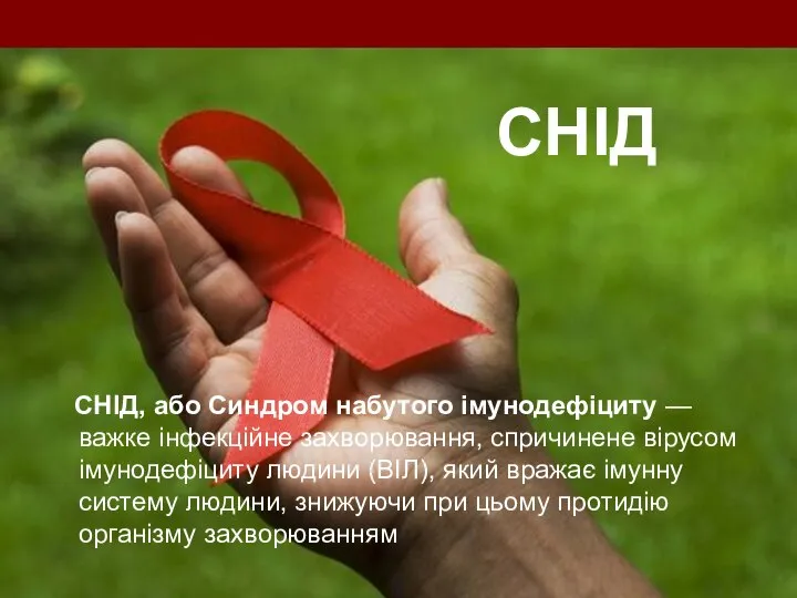 СНІД СНІД, або Синдром набутого імунодефіциту — важке інфекційне захворювання, спричинене вірусом