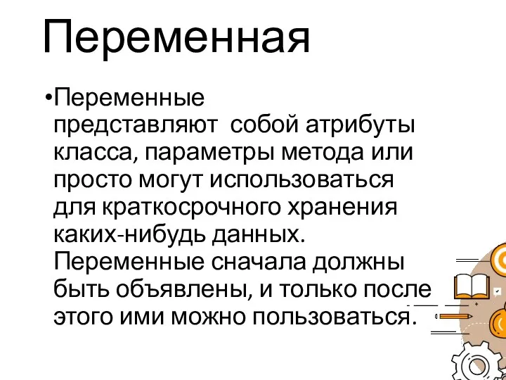 Переменная Переменные представляют собой атрибуты класса, параметры метода или просто могут использоваться