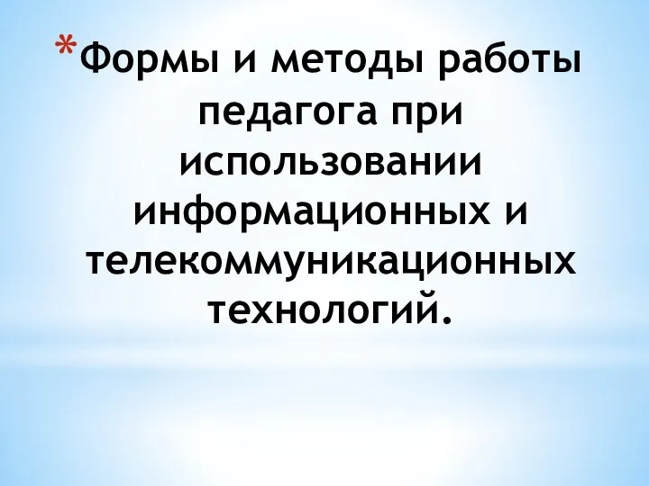 Формы и методы работы педагога при использовании информационных и телекоммуникационных технологий.