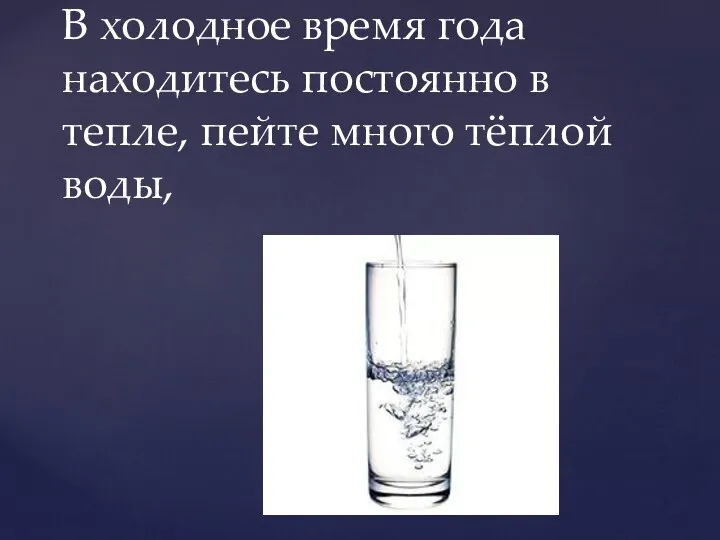 В холодное время года находитесь постоянно в тепле, пейте много тёплой воды,