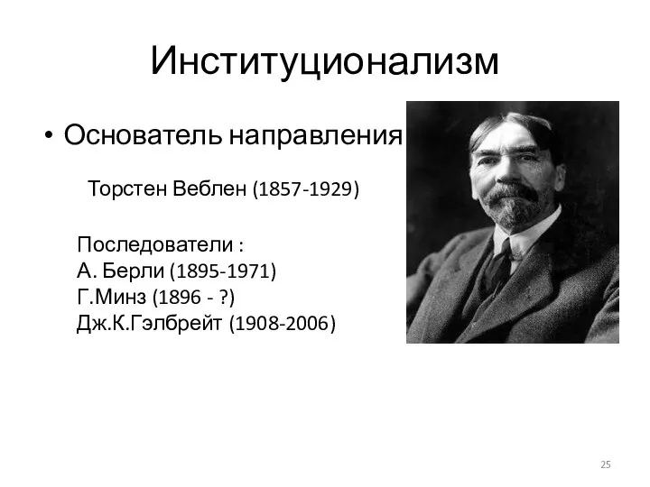 Институционализм Основатель направления Торстен Веблен (1857-1929) Последователи : А. Берли (1895-1971) Г.Минз