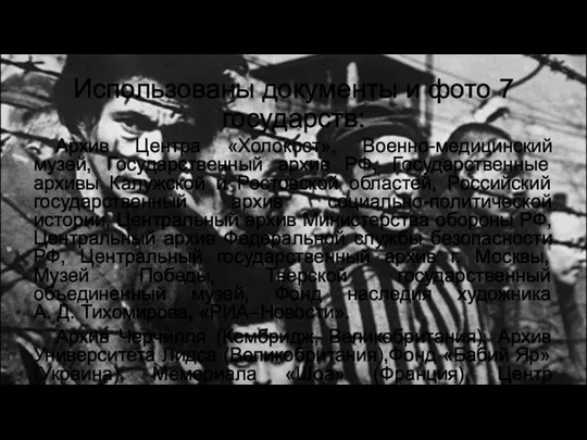 Использованы документы и фото 7 государств: Архив Центра «Холокост», Военно-медицинский музей, Государственный