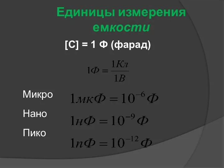 Единицы измерения емкости [C] = 1 Ф (фарад) Микро Нано Пико