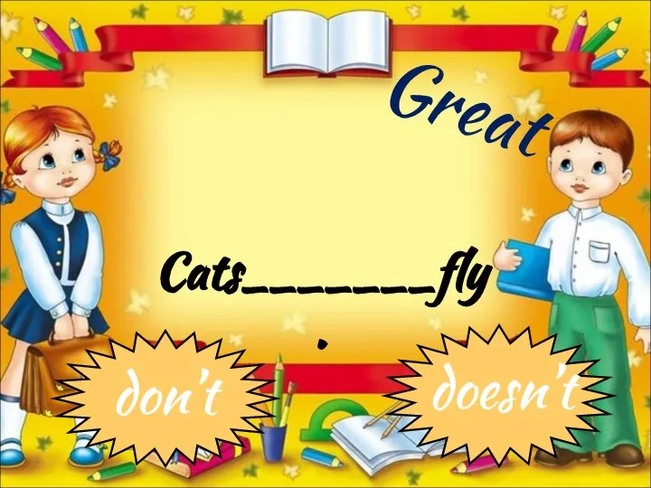 Cats_______fly. don’t doesn’t Great