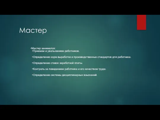 Мастер Мастер занимался: Приемом и увольнением работников. Определение норм выработки и производственных