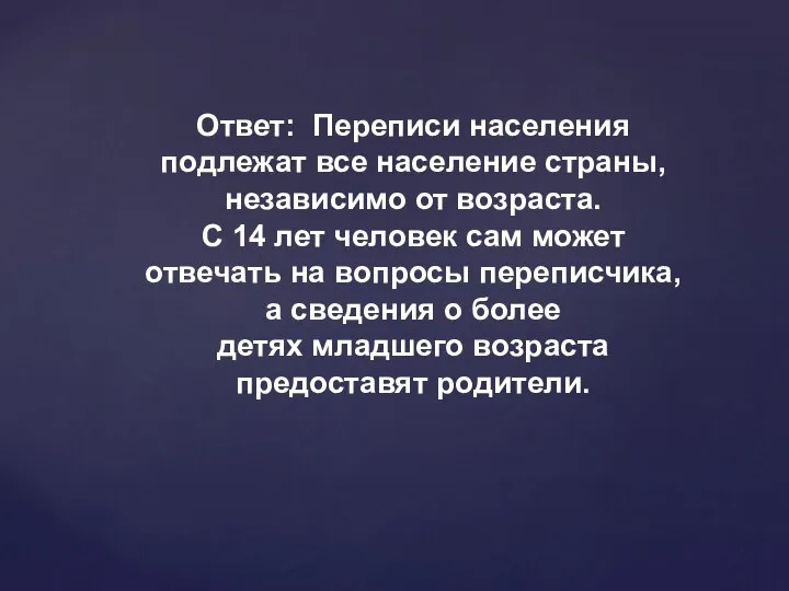 Ответ: Переписи населения подлежат все население страны, независимо от возраста. С 14