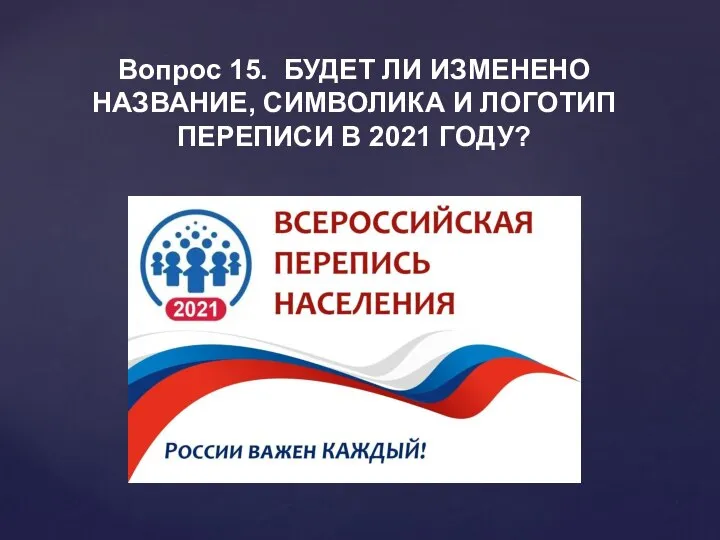 Вопрос 15. БУДЕТ ЛИ ИЗМЕНЕНО НАЗВАНИЕ, СИМВОЛИКА И ЛОГОТИП ПЕРЕПИСИ В 2021 ГОДУ?