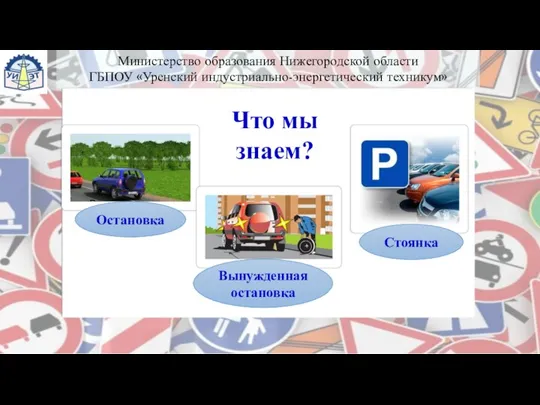 Что мы знаем? Остановка Вынужденная остановка Стоянка Министерство образования Нижегородской области ГБПОУ «Уренский индустриально-энергетический техникум»