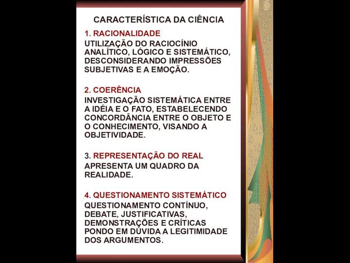 CARACTERÍSTICA DA CIÊNCIA 1. RACIONALIDADE UTILIZAÇÃO DO RACIOCÍNIO ANALÍTICO, LÓGICO E SISTEMÁTICO,