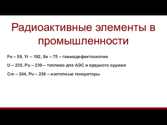 Радиоактивные элементы в промышленности Fe – 59, Yr – 192, Se –