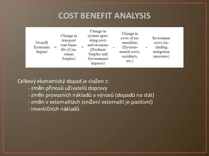 COST BENEFIT ANALYSIS Celkový ekonomický dopad je složen z: - změn přínosů
