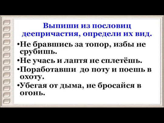 Выпиши из пословиц деепричастия, определи их вид. Не бравшись за топор, избы