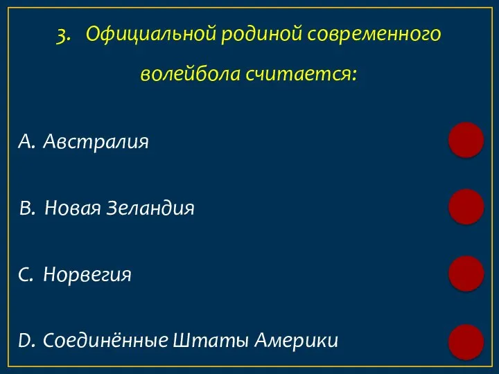 А. Австралия 3. Официальной родиной современного волейбола считается: B. Новая Зеландия C.