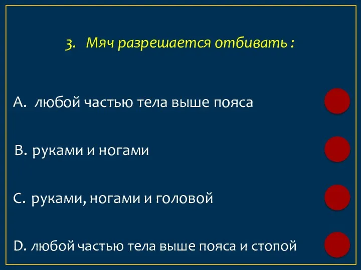 А. любой частью тела выше пояса 3. Мяч разрешается отбивать : B.