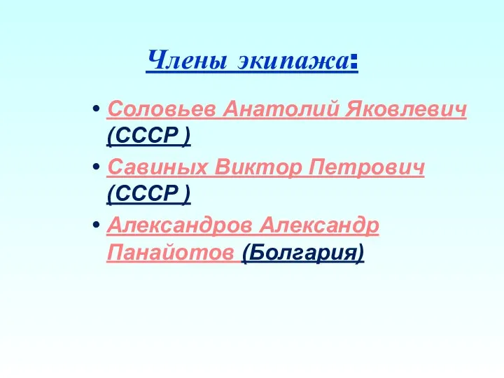 Члены экипажа: Соловьев Анатолий Яковлевич (СССР ) Савиных Виктор Петрович (СССР ) Александров Александр Панайотов (Болгария)