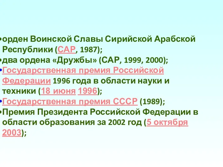 орден Воинской Славы Сирийской Арабской Республики (САР, 1987); два ордена «Дружбы» (САР,