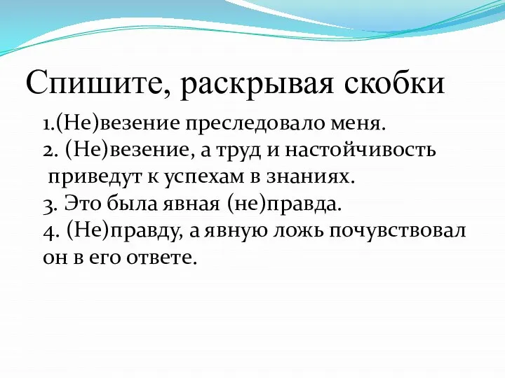 Спишите, раскрывая скобки 1.(Не)везение преследовало меня. 2. (Не)везение, а труд и настойчивость